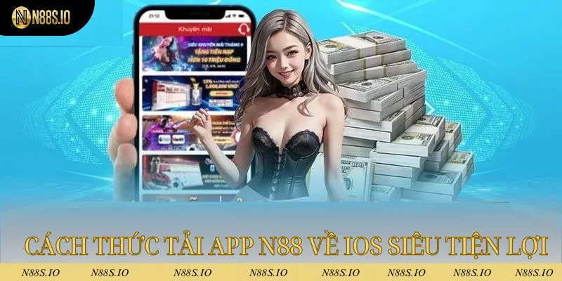 Tải App N88 - Tối Ưu Hóa Quá Trình Cá Cược Đổi Thưởng 3 Cách thức tải app N88 về hệ điều hành IOS siêu tiện lợi