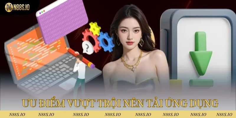 Tải App N88 - Tối Ưu Hóa Quá Trình Cá Cược Đổi Thưởng 1 Ưu điểm vượt trội mà người chơi nên tải ứng dụng